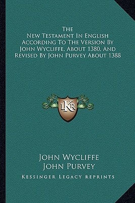 The New Testament In English According To The Version By John Wycliffe, About 1380, And Revised By John Purvey About 1388