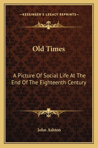 Old Times: A Picture Of Social Life At The End Of The Eighteenth Century