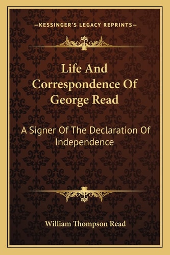 Life And Correspondence Of George Read: A Signer Of The Declaration Of Independence