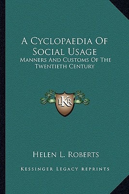 A Cyclopaedia Of Social Usage: Manners And Customs Of The Twentieth Century
