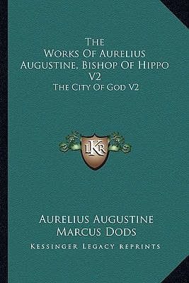 The Works Of Aurelius Augustine, Bishop Of Hippo V2: The City Of God V2