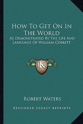 How to Get on in the World: As Demonstrated by the Life and Language of William Cobbett