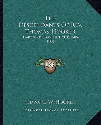 The Descendants Of Rev. Thomas Hooker: Hartford, Connecticut, 1586-1908