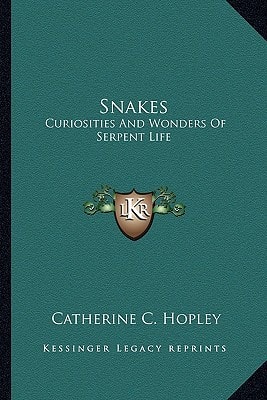 Snakes: Curiosities And Wonders Of Serpent Life