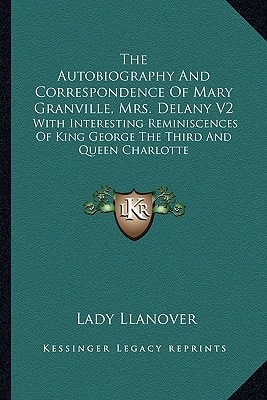 The Autobiography And Correspondence Of Mary Granville, Mrs. Delany V2: With Interesting Reminiscences Of King George The Third And Queen Charlotte
