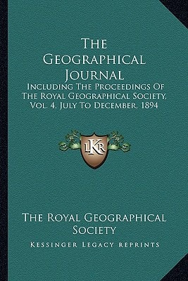 The Geographical Journal: Including The Proceedings Of The Royal Geographical Society, Vol. 4, July To December, 1894