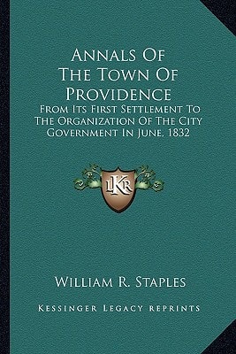 Annals Of The Town Of Providence: From Its First Settlement To The Organization Of The City Government In June, 1832