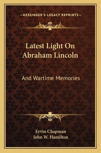 Latest Light On Abraham Lincoln: And Wartime Memories
