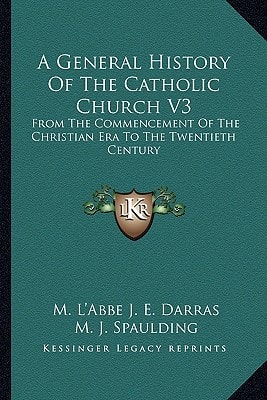 A General History Of The Catholic Church V3: From The Commencement Of The Christian Era To The Twentieth Century