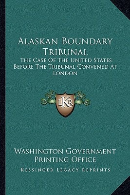 Alaskan Boundary Tribunal: The Case Of The United States Before The Tribunal Convened At London