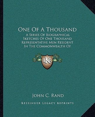 One Of A Thousand: A Series Of Biographical Sketches Of One Thousand Representative Men Resident In The Commonwealth Of Massachusetts 1888-89