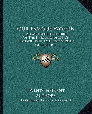 Our Famous Women: An Authorized Record Of The Lives And Deeds Of Distinguished American Women Of Our Time