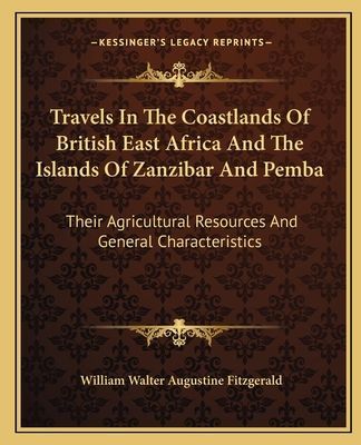 Travels In The Coastlands Of British East Africa And The Islands Of Zanzibar And Pemba: Their Agricultural Resources And General Characteristics