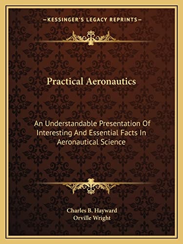 Practical Aeronautics: An Understandable Presentation Of Interesting And Essential Facts In Aeronautical Science