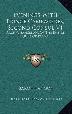 Evenings With Prince Cambaceres, Second Consul V1: Arch-Chancellor Of The Empire, Duke Of Parma