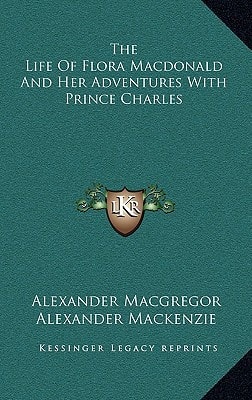 The Life Of Flora Macdonald And Her Adventures With Prince Charles