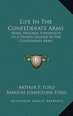 Life In The Confederate Army: Being Personal Experiences Of A Private Soldier In The Confederate Army: And Some Experiences And Sketches Of Southern Life