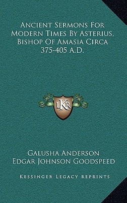 Ancient Sermons For Modern Times By Asterius, Bishop Of Amasia Circa 375-405 A.D.