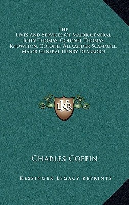 The Lives And Services Of Major General John Thomas, Colonel Thomas Knowlton, Colonel Alexander Scammell, Major General Henry Dearborn