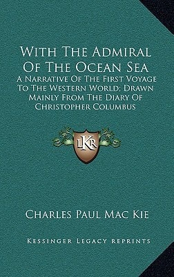 With The Admiral Of The Ocean Sea: A Narrative Of The First Voyage To The Western World; Drawn Mainly From The Diary Of Christopher Columbus