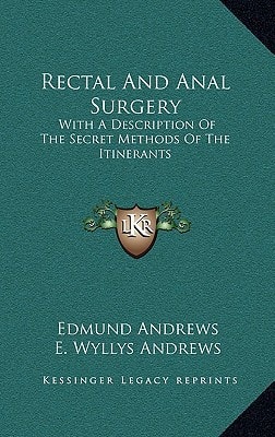 Rectal And Anal Surgery: With A Description Of The Secret Methods Of The Itinerants
