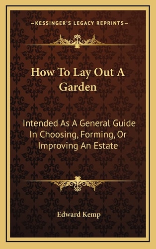 How To Lay Out A Garden: Intended As A General Guide In Choosing, Forming, Or Improving An Estate