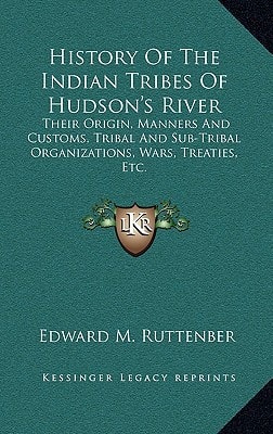 History Of The Indian Tribes Of Hudson's River: Their Origin, Manners And Customs, Tribal And Sub-Tribal Organizations, Wars, Treaties, Etc.