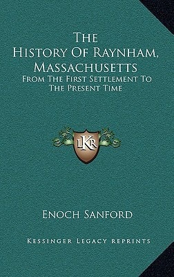 The History Of Raynham, Massachusetts: From The First Settlement To The Present Time