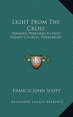 Light From The Cross: Sermons Preached In Holy Trinity Church, Tewkesbury
