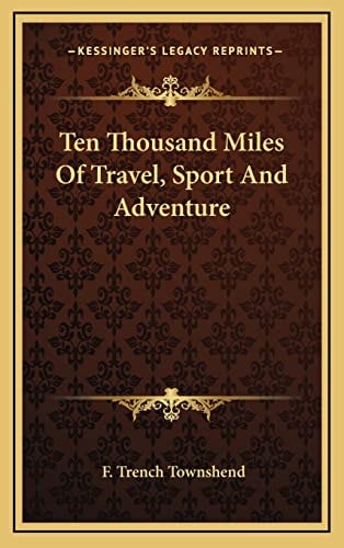 Ten Thousand Miles Of Travel, Sport And Adventure