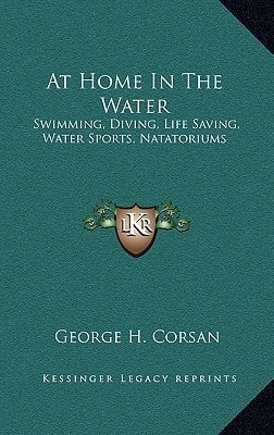 At Home In The Water: Swimming, Diving, Life Saving, Water Sports, Natatoriums