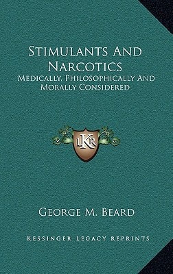 Stimulants And Narcotics: Medically, Philosophically And Morally Considered