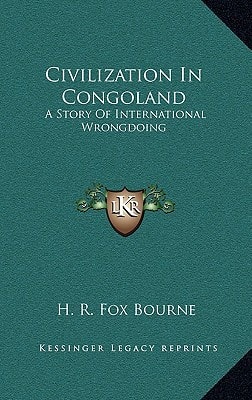 Civilization In Congoland: A Story Of International Wrongdoing
