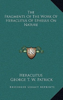 The Fragments Of The Work Of Heraclitus Of Ephesus On Nature