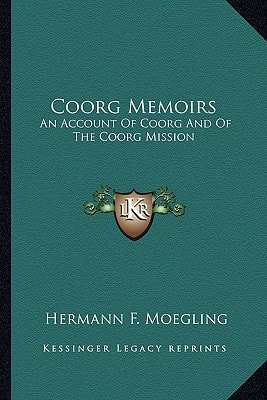 Coorg Memoirs: An Account Of Coorg And Of The Coorg Mission