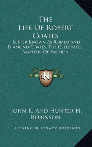 The Life Of Robert Coates: Better Known As Romeo And Diamond Coates, The Celebrated Amateur Of Fashion