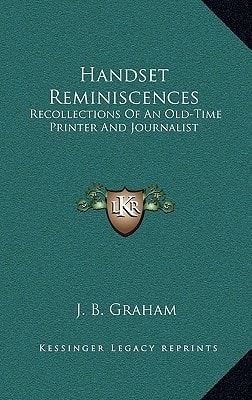 Handset Reminiscences: Recollections Of An Old-Time Printer And Journalist