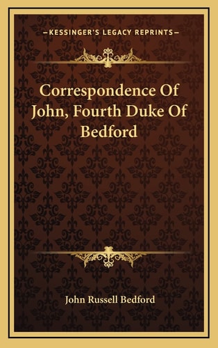 Correspondence Of John, Fourth Duke Of Bedford