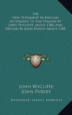 The New Testament In English According To The Version By John Wycliffe, About 1380, And Revised By John Purvey About 1388