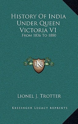 History Of India Under Queen Victoria V1: From 1836 To 1880