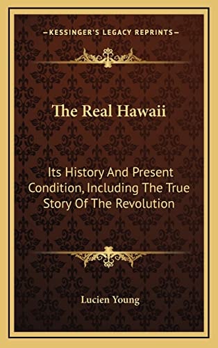 The Real Hawaii: Its History And Present Condition, Including The True Story Of The Revolution