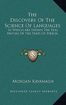 The Discovery Of The Science Of Languages: In Which Are Shown The Real Nature Of The Parts Of Speech