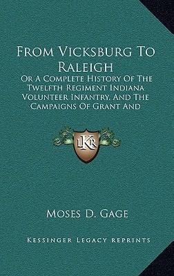 From Vicksburg To Raleigh: Or A Complete History Of The Twelfth Regiment Indiana Volunteer Infantry, And The Campaigns Of Grant And Sherman
