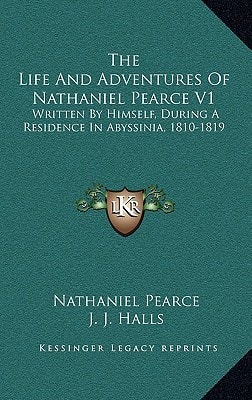 The Life And Adventures Of Nathaniel Pearce V1: Written By Himself, During A Residence In Abyssinia, 1810-1819