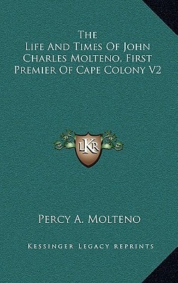 The Life And Times Of John Charles Molteno, First Premier Of Cape Colony V2