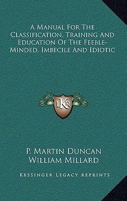 A Manual For The Classification, Training And Education Of The Feeble-Minded, Imbecile And Idiotic