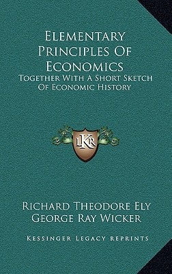 Elementary Principles Of Economics: Together With A Short Sketch Of Economic History