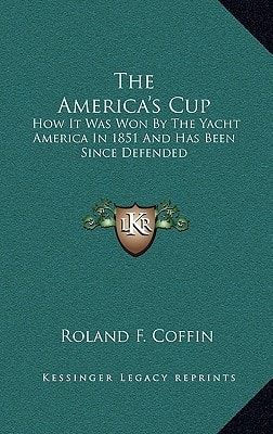 The America's Cup: How It Was Won By The Yacht America In 1851 And Has Been Since Defended