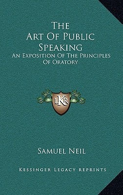 The Art Of Public Speaking: An Exposition Of The Principles Of Oratory