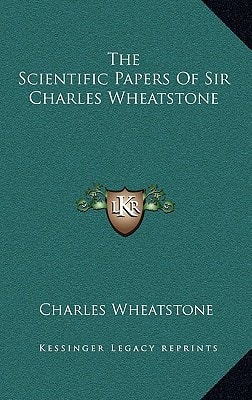 The Scientific Papers Of Sir Charles Wheatstone